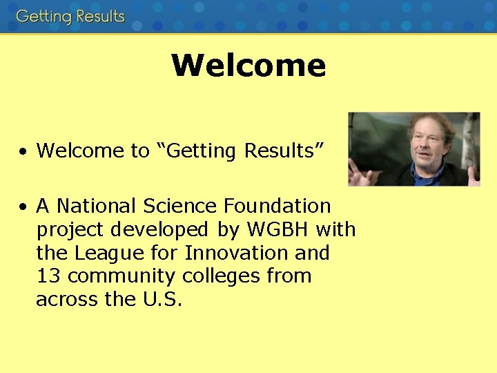 Welcome • Welcome to “Getting Results” • A National Science Foundation project developed by