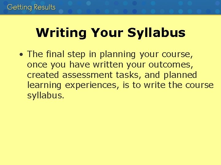 Writing Your Syllabus • The final step in planning your course, once you have