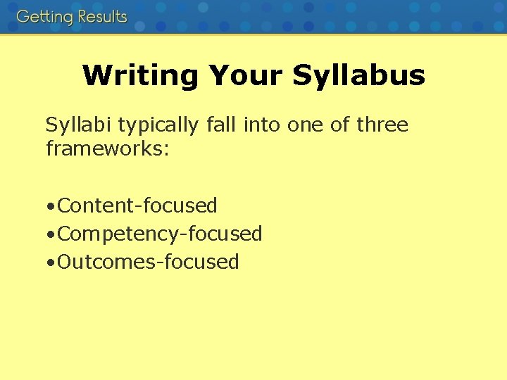 Writing Your Syllabus Syllabi typically fall into one of three frameworks: • Content-focused •