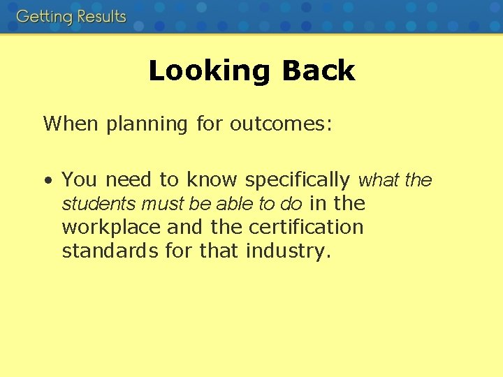 Looking Back When planning for outcomes: • You need to know specifically what the