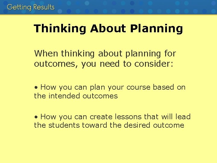 Thinking About Planning When thinking about planning for outcomes, you need to consider: •