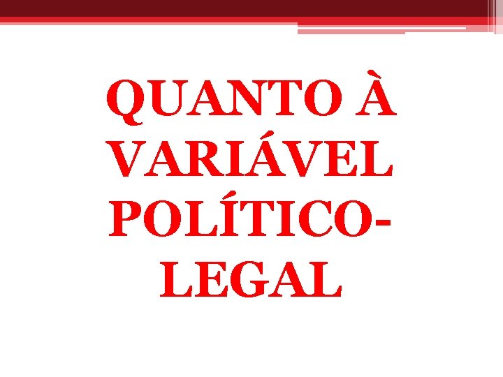 QUANTO À VARIÁVEL POLÍTICOLEGAL 