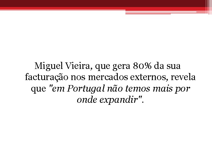 Miguel Vieira, que gera 80% da sua facturação nos mercados externos, revela que "em