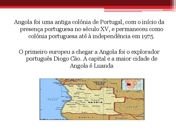 Angola foi uma antiga colónia de Portugal, com o início da presença portuguesa no