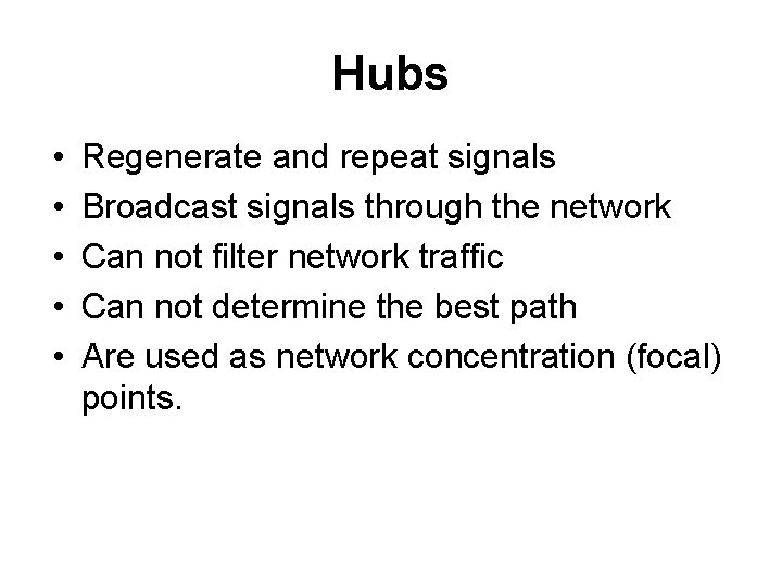 Hubs • • • Regenerate and repeat signals Broadcast signals through the network Can