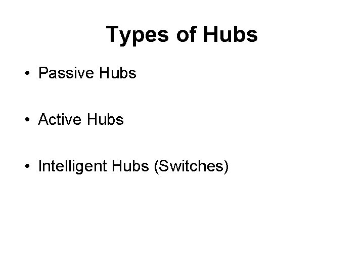 Types of Hubs • Passive Hubs • Active Hubs • Intelligent Hubs (Switches) 