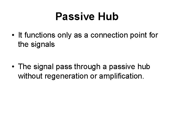 Passive Hub • It functions only as a connection point for the signals •