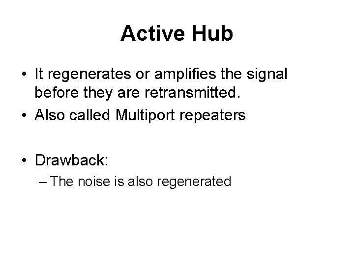 Active Hub • It regenerates or amplifies the signal before they are retransmitted. •