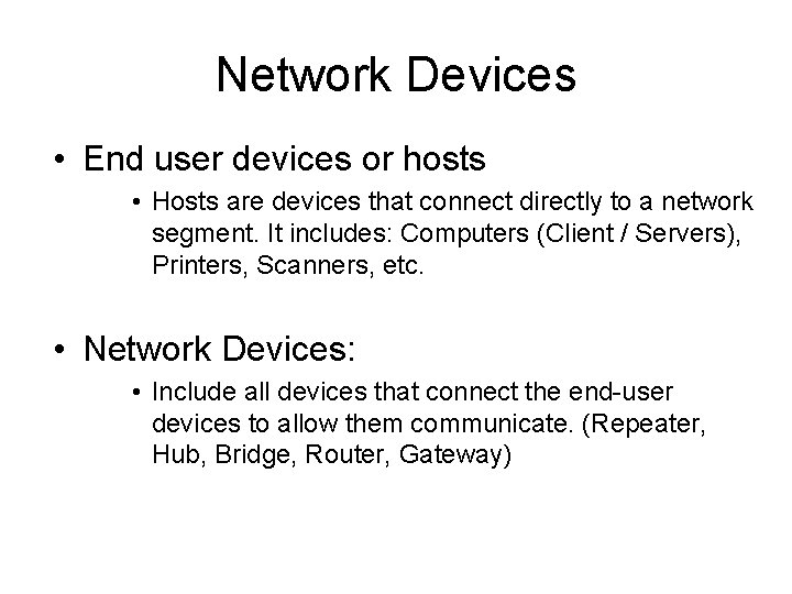 Network Devices • End user devices or hosts • Hosts are devices that connect
