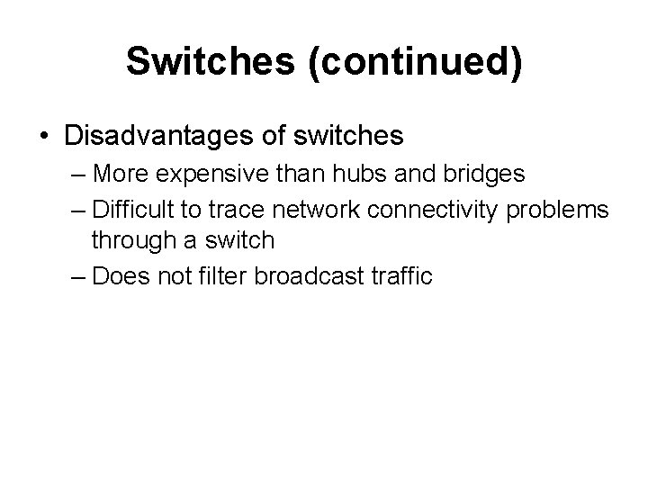 Switches (continued) • Disadvantages of switches – More expensive than hubs and bridges –