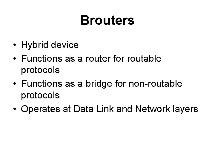 Brouters • Hybrid device • Functions as a router for routable protocols • Functions