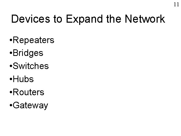 11 Devices to Expand the Network • Repeaters • Bridges • Switches • Hubs