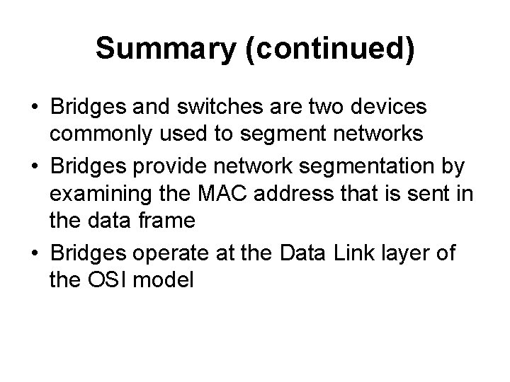 Summary (continued) • Bridges and switches are two devices commonly used to segment networks