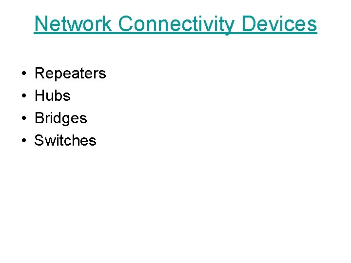 Network Connectivity Devices • • Repeaters Hubs Bridges Switches 