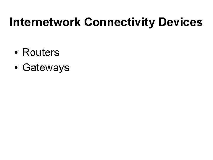 Internetwork Connectivity Devices • Routers • Gateways 