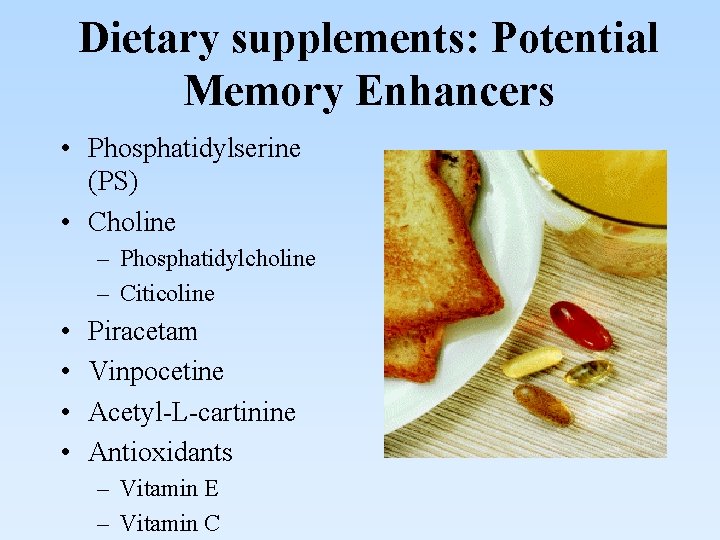 Dietary supplements: Potential Memory Enhancers • Phosphatidylserine (PS) • Choline – Phosphatidylcholine – Citicoline