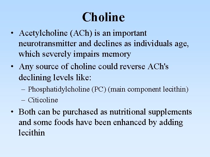 Choline • Acetylcholine (ACh) is an important neurotransmitter and declines as individuals age, which