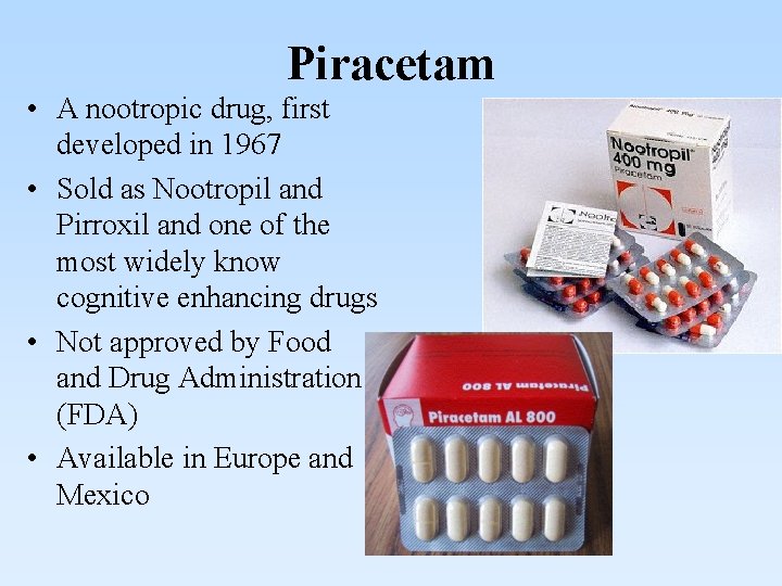 Piracetam • A nootropic drug, first developed in 1967 • Sold as Nootropil and