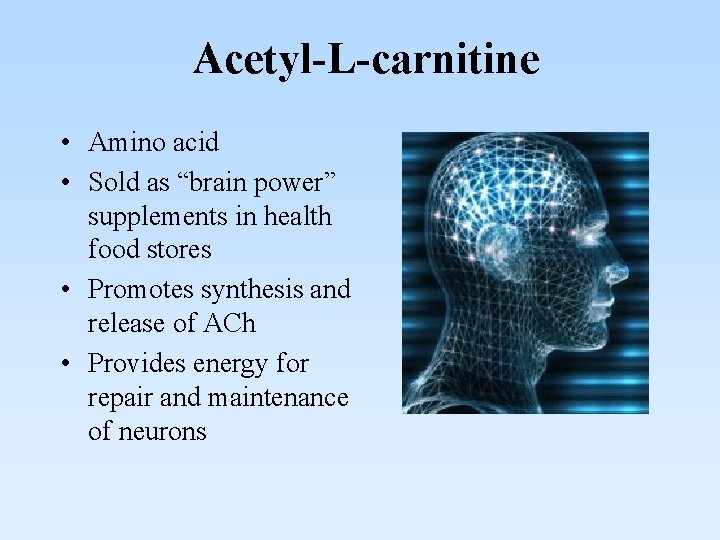 Acetyl-L-carnitine • Amino acid • Sold as “brain power” supplements in health food stores