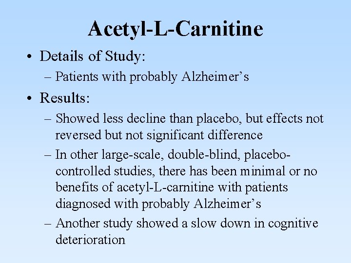 Acetyl-L-Carnitine • Details of Study: – Patients with probably Alzheimer’s • Results: – Showed