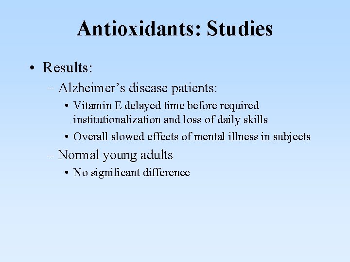 Antioxidants: Studies • Results: – Alzheimer’s disease patients: • Vitamin E delayed time before