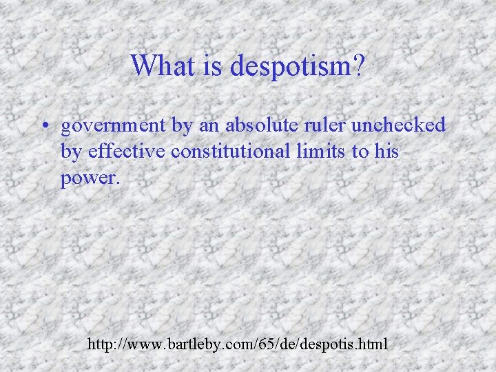 What is despotism? • government by an absolute ruler unchecked by effective constitutional limits