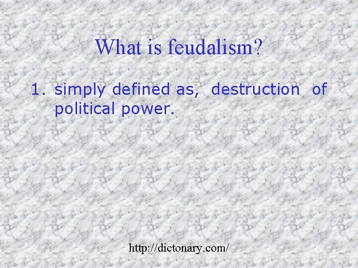 What is feudalism? 1. simply defined as, destruction of political power. http: //dictonary. com/