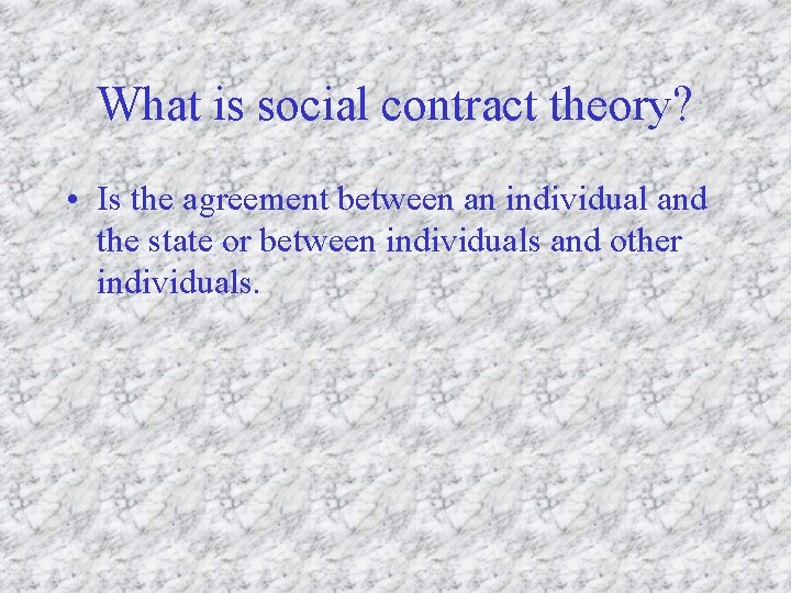 What is social contract theory? • Is the agreement between an individual and the