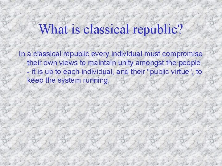 What is classical republic? In a classical republic every individual must compromise their own