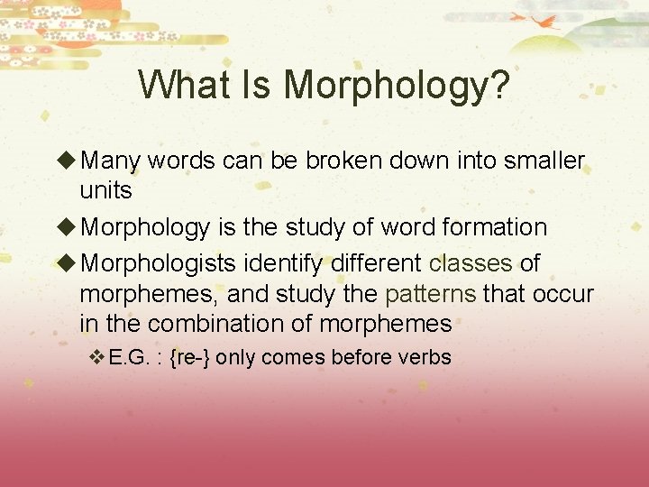 What Is Morphology? u Many words can be broken down into smaller units u What Is Morphology? u Many words can be broken down into smaller units u
