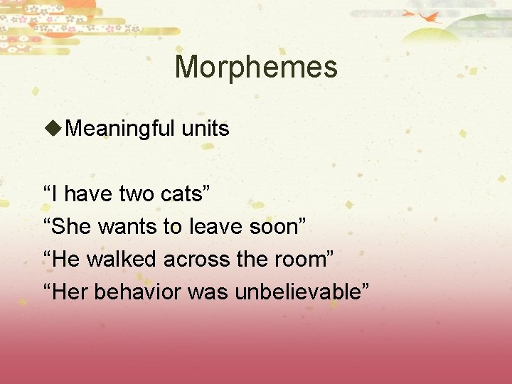 Morphemes u. Meaningful units “I have two cats” “She wants to leave soon” “He Morphemes u. Meaningful units “I have two cats” “She wants to leave soon” “He