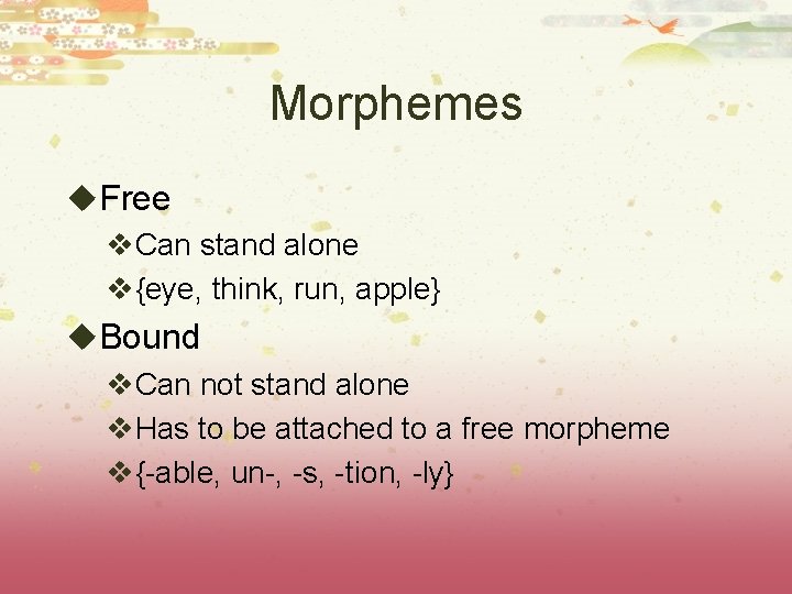 Morphemes u. Free v. Can stand alone v{eye, think, run, apple} u. Bound v. Morphemes u. Free v. Can stand alone v{eye, think, run, apple} u. Bound v.
