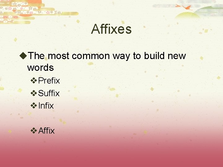 Affixes u. The most common way to build new words v. Prefix v. Suffix Affixes u. The most common way to build new words v. Prefix v. Suffix