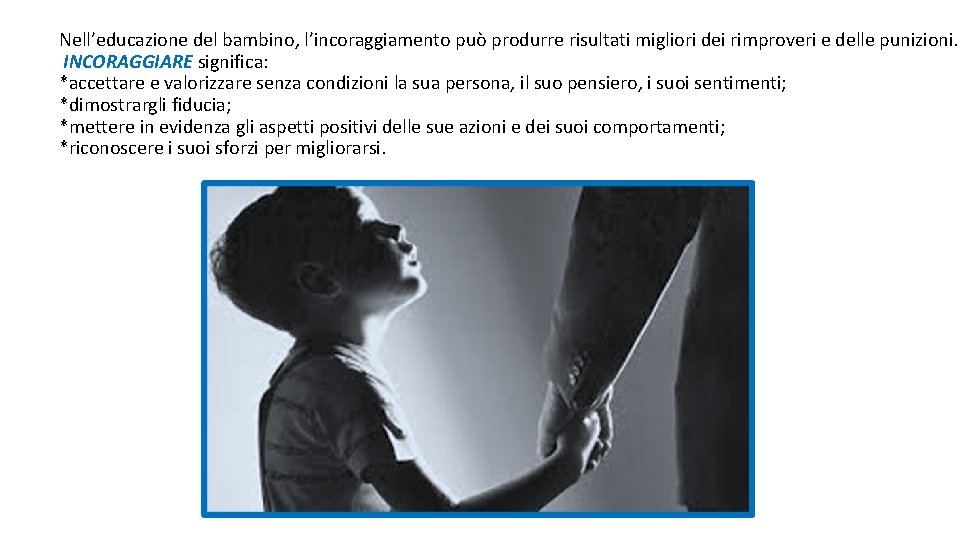 Nell’educazione del bambino, l’incoraggiamento può produrre risultati migliori dei rimproveri e delle punizioni. INCORAGGIARE