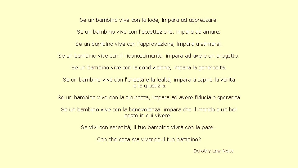 Se un bambino vive con la lode, impara ad apprezzare. Se un bambino vive