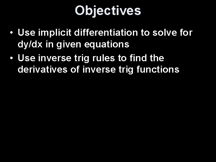 Objectives • Use implicit differentiation to solve for dy/dx in given equations • Use
