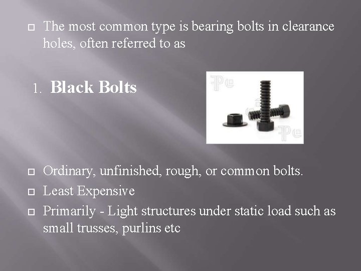  1. The most common type is bearing bolts in clearance holes, often referred