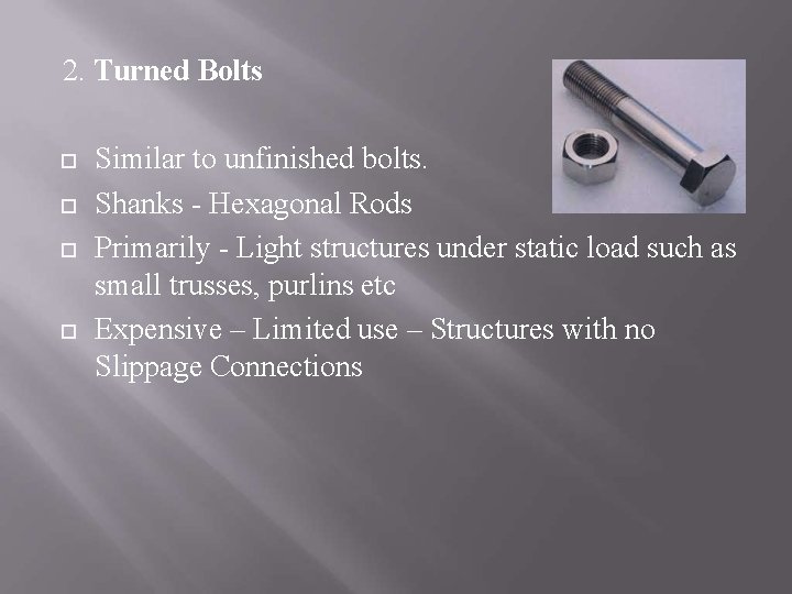 2. Turned Bolts Similar to unfinished bolts. Shanks - Hexagonal Rods Primarily - Light