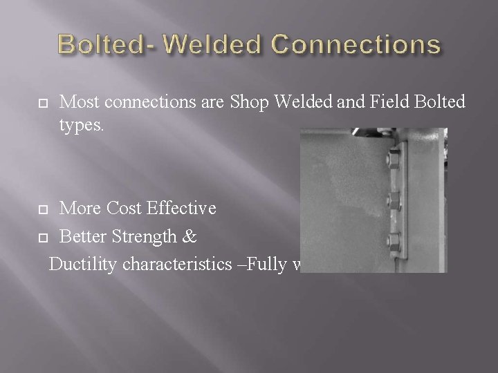  Most connections are Shop Welded and Field Bolted types. More Cost Effective Better