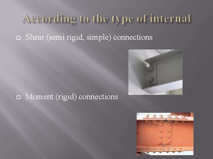  Shear (semi rigid, simple) connections Moment (rigid) connections 