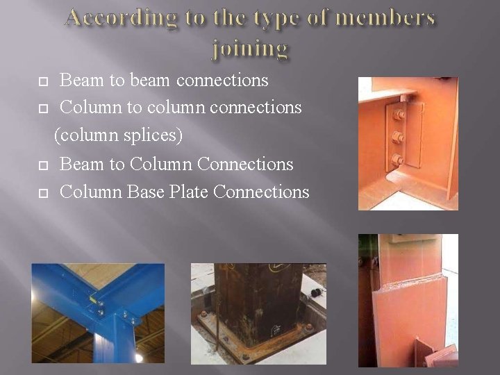 Beam to beam connections Column to column connections (column splices) Beam to Column Connections