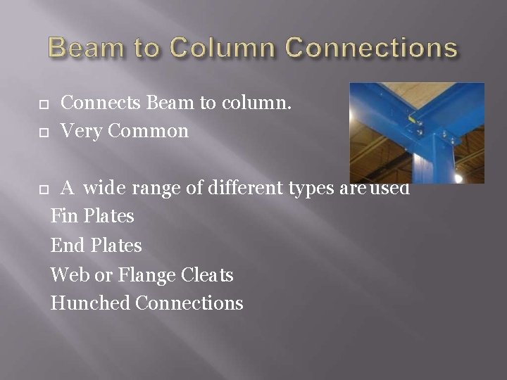  Connects Beam to column. Very Common A wide range of different types are