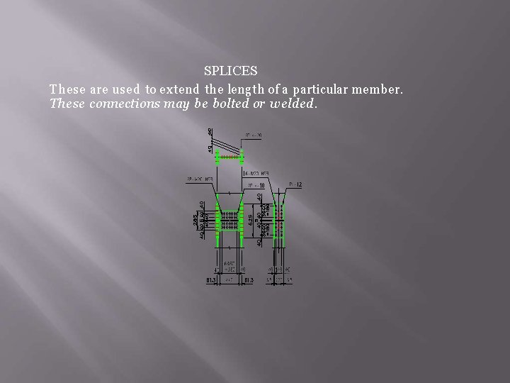 SPLICES These are used to extend the length of a particular member. These connections
