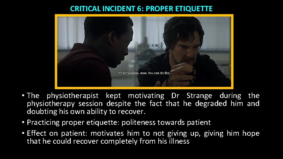 CRITICAL INCIDENT 6: PROPER ETIQUETTE • The physiotherapist kept motivating Dr Strange during the