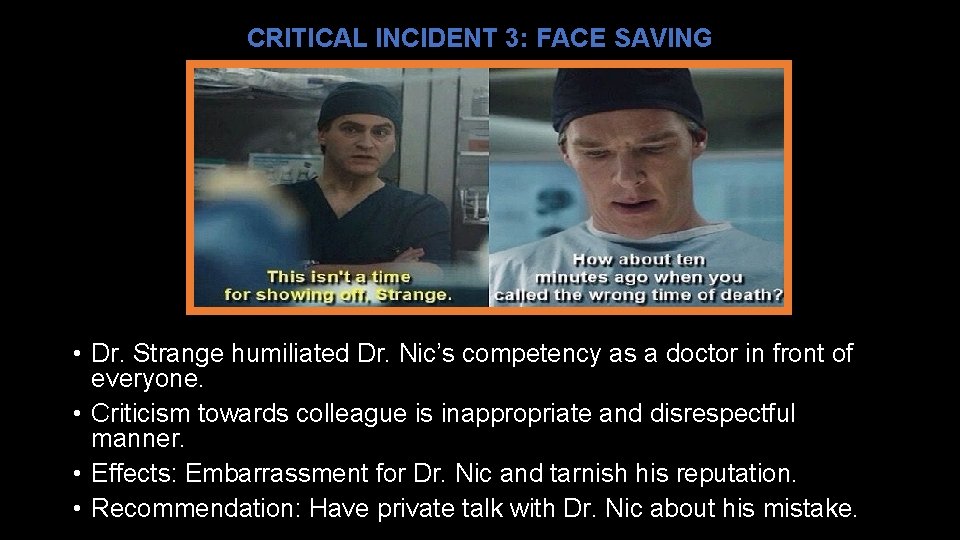 CRITICAL INCIDENT 3: FACE SAVING • Dr. Strange humiliated Dr. Nic’s competency as a