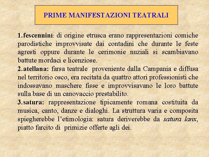 PRIME MANIFESTAZIONI TEATRALI 1. fescennini: di origine etrusca erano rappresentazioni comiche parodistiche improvvisate dai