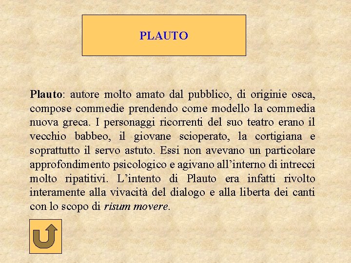 PLAUTO Plauto: autore molto amato dal pubblico, di originie osca, compose commedie prendendo come