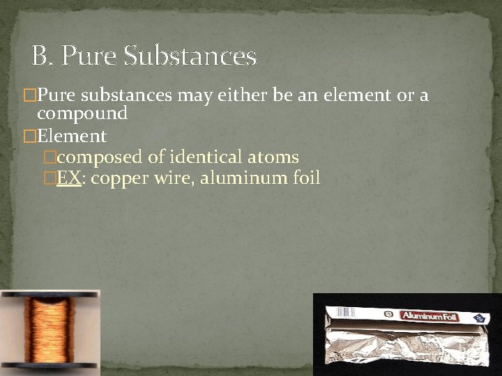 B. Pure Substances �Pure substances may either be an element or a compound �Element