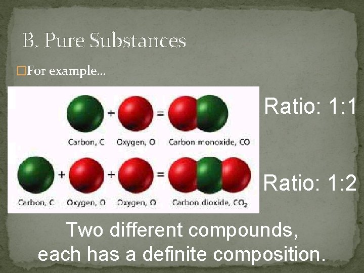 B. Pure Substances �For example… Ratio: 1: 1 Ratio: 1: 2 Two different compounds,