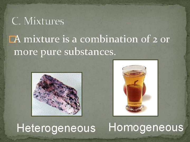 C. Mixtures �A mixture is a combination of 2 or more pure substances. Heterogeneous